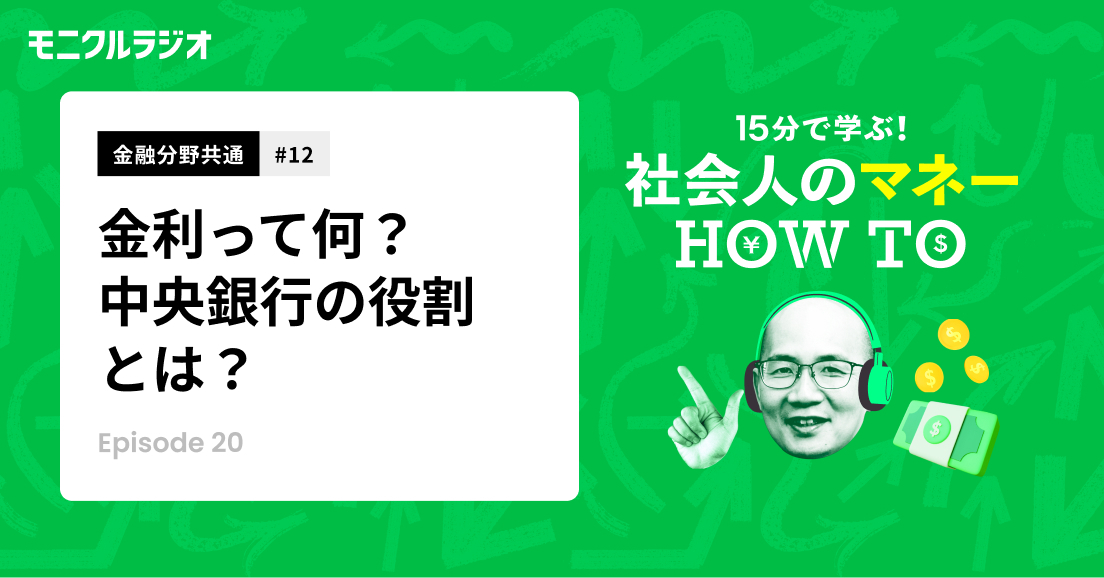 金融分野共通#12 _金利って何?中央銀行が決める政策金利とは?中央銀行の役割も知っておこう_第20話_15分で学ぶ!社会人のマネーHOW TO_モニクルラジオ